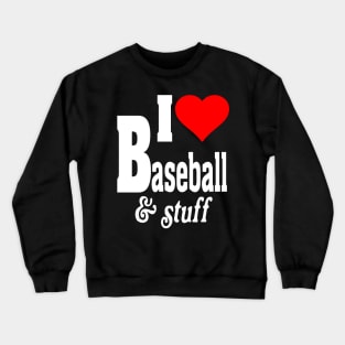 I LOVE BASEBALL & STUFF Crewneck Sweatshirt